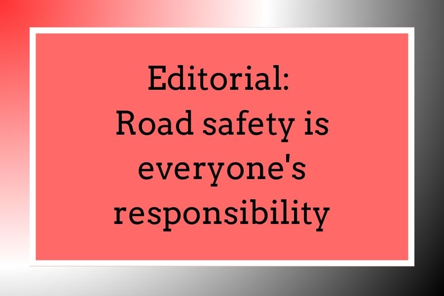 Editorial: Road safety is everyone's responsibility